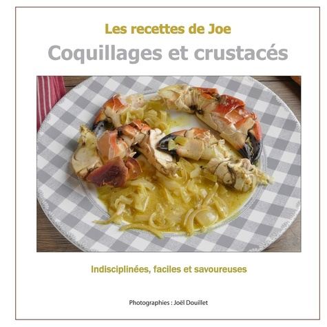 Les recettes de Joe. Coquillages et crustacés