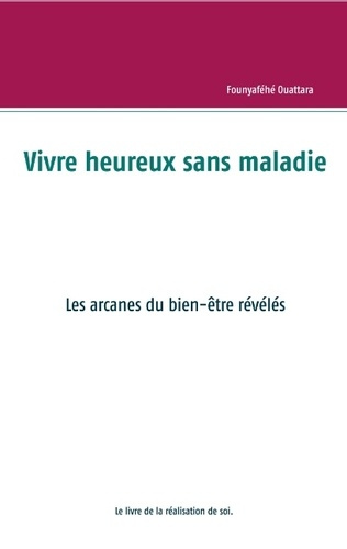 Vivre heureux et sans maladie, mythe ou réalité ? Les arcanes du bien-être révélés