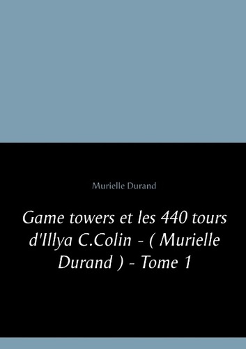 GAME TOWERS ET LES 440 TOURS D '  ILLYA C.COLIN - ( MURIELLE DURAND ) - TOME 1