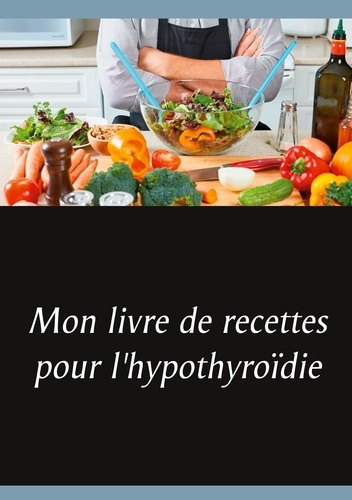 Mon livre de recettes pour l'hypothyroidie