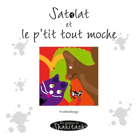 Les aventures de Shakitash. Satolat et le p'tit tout moche