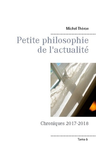 Petite philosophie de l'actualité. Chroniques 2017-2018