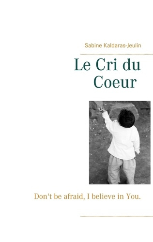 Le Cri du Coeur. Don't be afraid, I believe in You