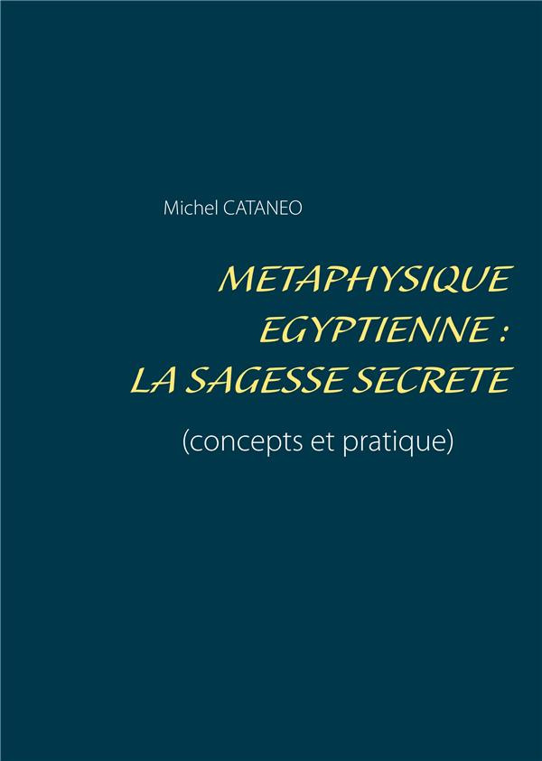 Métaphysique Egyptienne. La sagesse Secrète (concepts et pratique)