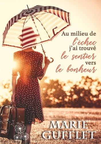 Au milieu de l'échec, j'ai trouvé le sentier vers le bonheur. Un roman feel good