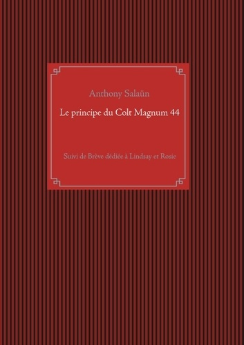 Le principe du Colt Magnum 44. Suivi de Brève dédiée à Lindsay et Rosie