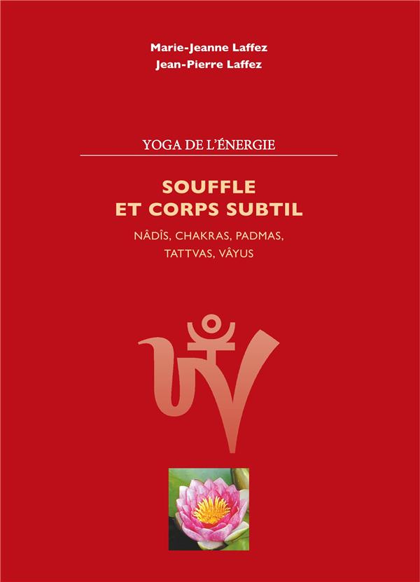 Souffle et corps subtil. Nâdis, chakras, padmas, tattvas, vayus