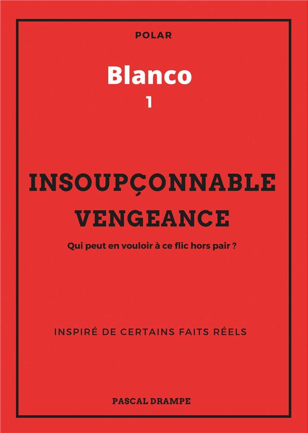 Blanco Tome 1 : Insoupçonnable vengeance. Qui peut en vouloir à ce flic hors pair ?