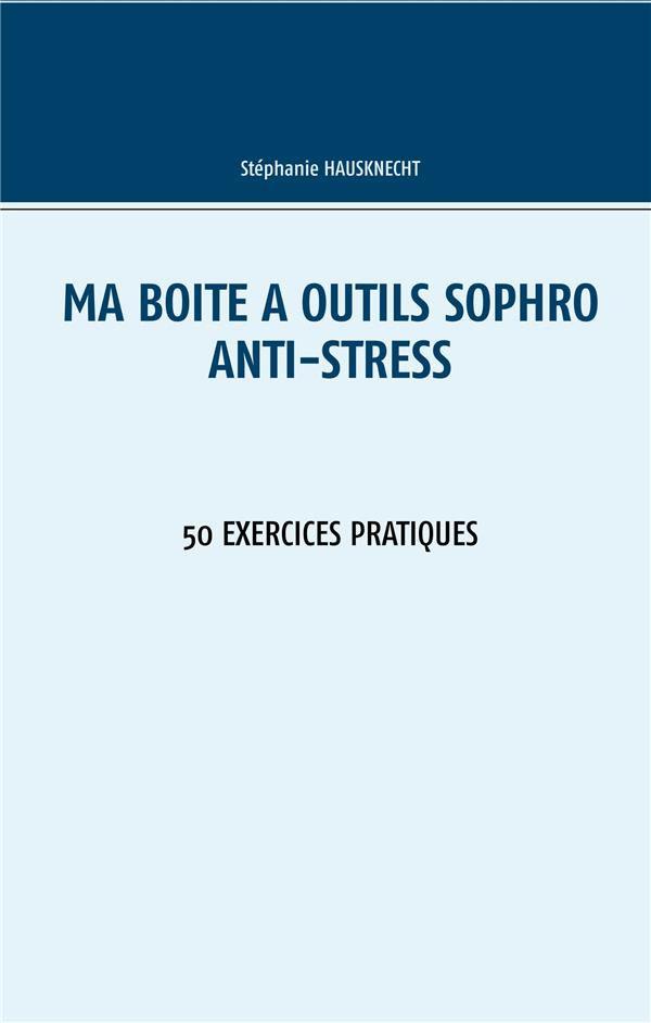 Ma boîte à outils sophro anti-stress. 50 exercices pratiques