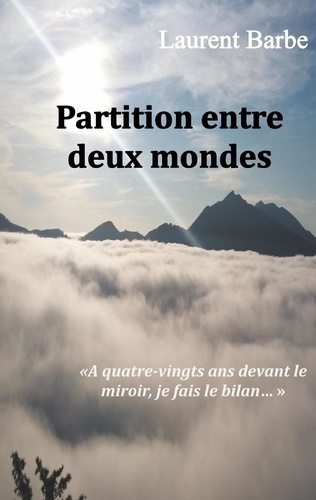 PARTITION ENTRE DEUX MONDES - A QUATRE VINGTS ANS DEVANT LE MIROIR, JE FAIS LE BILAN