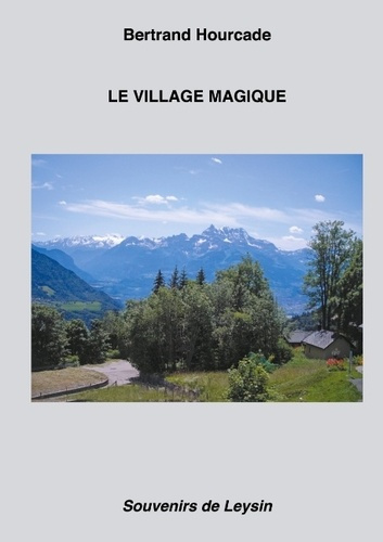 Le Village magique. Souvenirs de Leysin