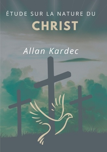 Étude sur la nature du Christ. suivi du Discours prononcé sur la tombe d'Allan Kardec par Camille Fl