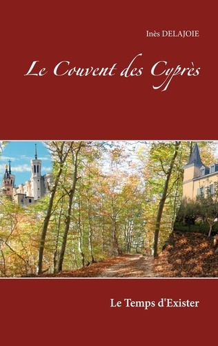 Le Couvent des Cyprès. Le Temps d'exister