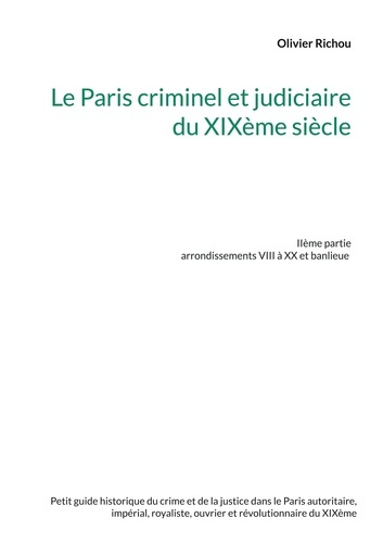 Le Paris criminel et judiciaire du XIXème siècle. Volume 2, Arrondissements VIII à XX et banlieue
