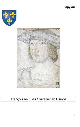 LES ALBUMS DE PAPYLOU - HISTOIRE - T04 - FRANCOIS IER : SES CHATEAUX EN FRANCE - TRES CHERES FAVORIT