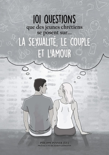 101 questions que des jeunes chrétiens se posent sur... la sexualité, le couple et l'amour