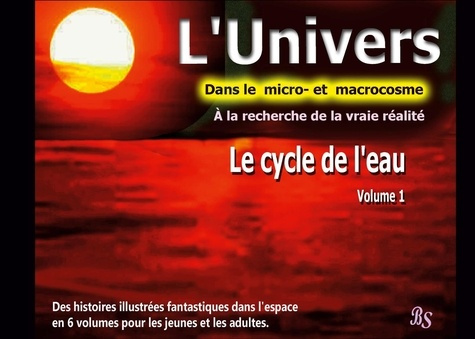 L'univers - Dans le micro- et macrocosme - A la recherche de la vraie réalité Tome 1 : Le cycle de l