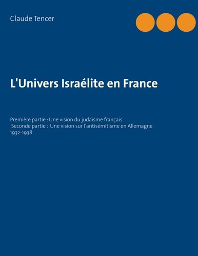 L'UNIVERS ISRAELITE EN FRANCE - UNE VISION DU JUDAISME FRANCAIS 1932-1938