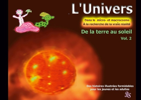 L'univers - Dans le micro- et macrocosme - A la recherche de la vraie réalité Tome 2 : De la terre a