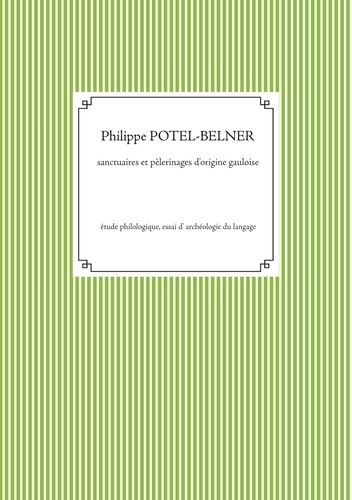Sanctuaires et pèlerinages d'origine gauloise. Etude philologique, essai d'archéologie du langage