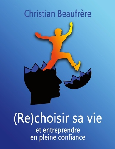 (Re)choisir sa vie. Et entreprendre en pleine confiance