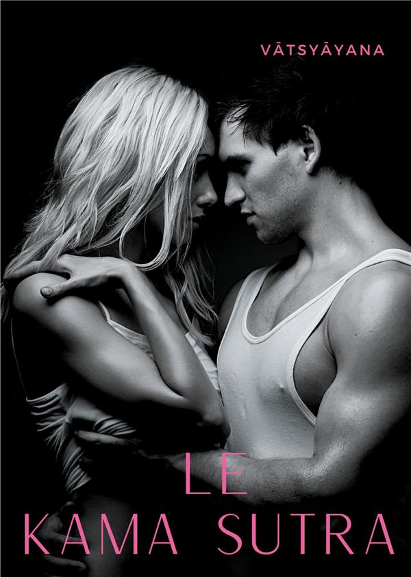 Le kama sutra. L'art de la sexualité sacrée et des jeux de l'amour selon la tradition tantrique hind