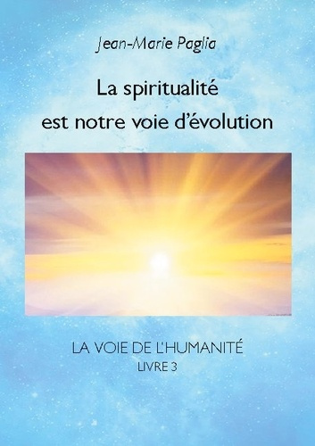 La Voie de l'humanité. Tome 3, La spiritualité est notre voie d'évolution