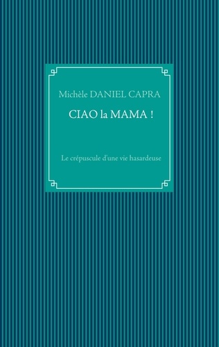 Ciao la Mama ! Le crépuscule d'une vie hasardeuse