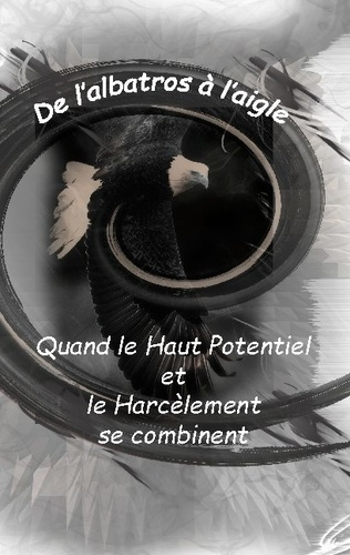 De l'Albatros à l'Aigle : quand le haut potentiel et le harcèlement se combinent. De l'Albatros à l'