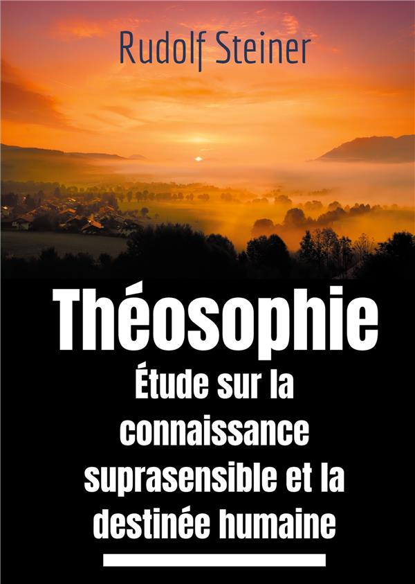 Theosophie etude sur la connaissance suprasensible et la destinée humaine. Une lecture théosophique