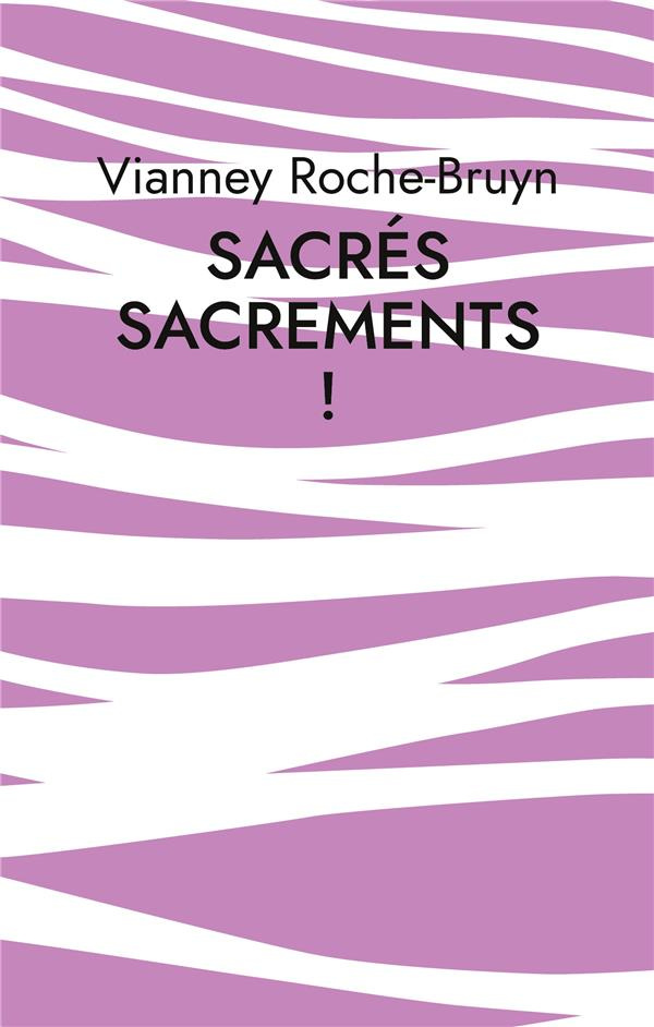 Sacrés sacrements !. Quotidien en vers de notre pauvreté