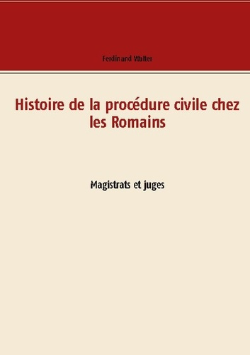 Histoire de la procédure civile chez les Romains. Magistrats et juges