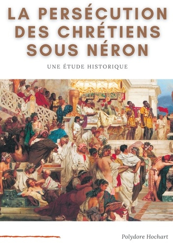 La persécution des chrétiens sous Néron. Etude historique