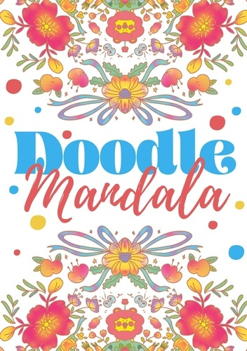 Doodle Mandala. Apprendre à gérer son stress avec 50 illustrations amusantes et apaisantes