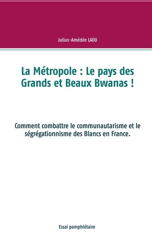 La Métropole : Le pays des Grands et Beaux Bwanas !. Comment combattre le communautarisme et le ségr