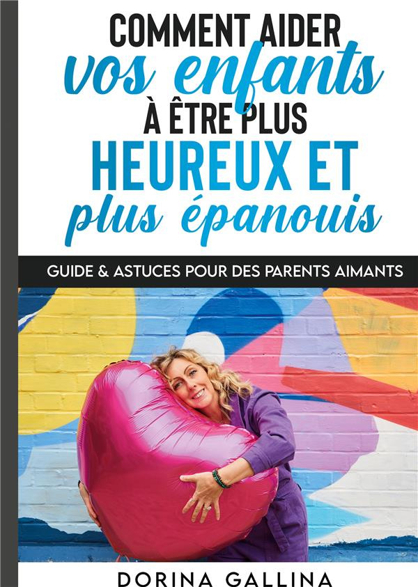 Comment aider vos enfants à être plus heureux et plus épanouis. Guide & Astuces pour des parents aim