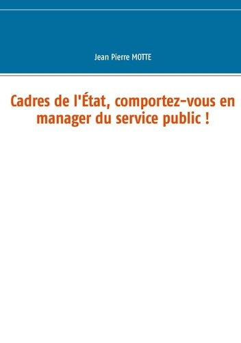Cadres de l'Etat, comportez-vous en manager du service public !