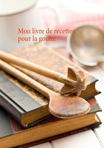 Mon livre de recettes pour la goutte
