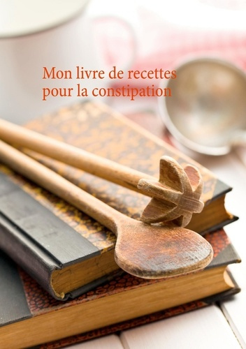 Mon livre de recettes pour la constipation
