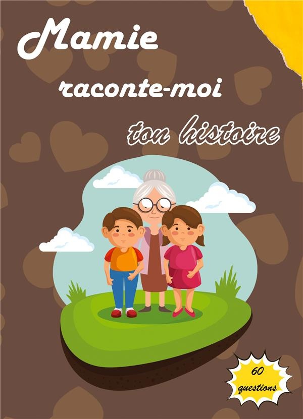 Mamie raconte-moi ton histoire. Journal de mémoire à compléter par votre grand-mère pour connaître s