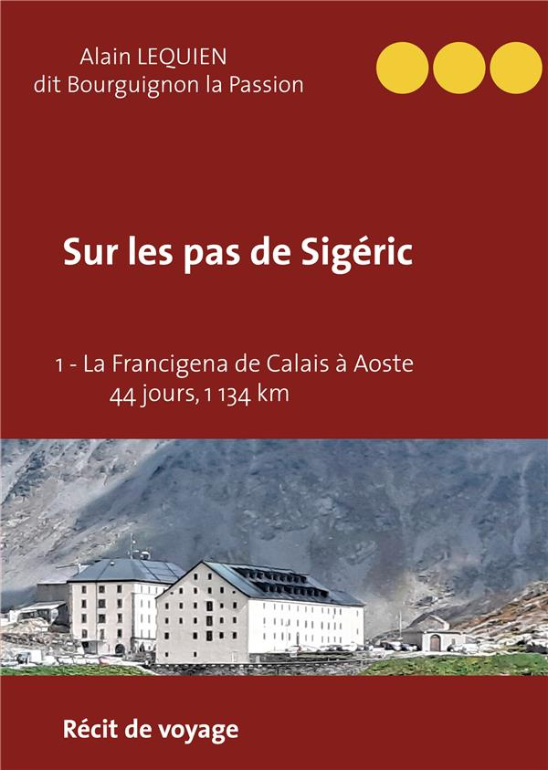 Sur les pas de Sigéric Tome 1 : La Francigena de Calais (France) à Aoste (Italie) - 44 jours, 1 134