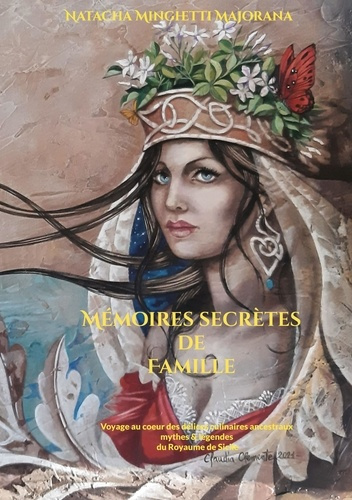 Mémoires secrètes de Famille. Voyage au coeur des délices culinaires ancestraux, mythes & légendes d