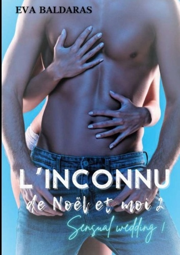 L'inconnu de Noël et moi ! Tome 2 : Sensual wedding !