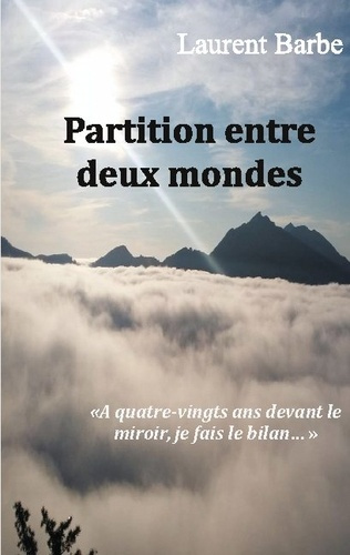 Partition entre deux mondes. A quatre vingts ans devant le miroir, je fais le bilan