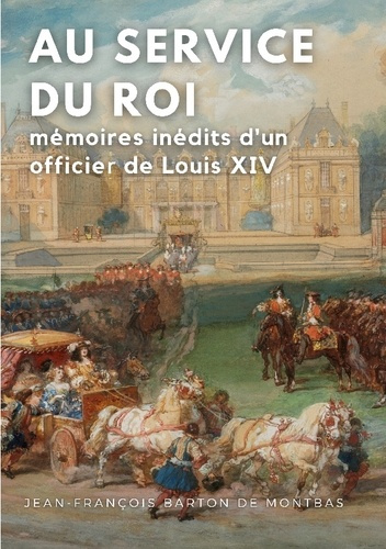 Au service du roi. Mémoires inédits d'un officier de Louis XIV
