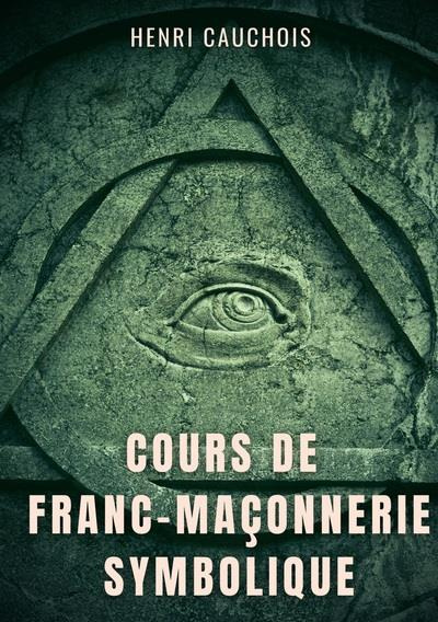 Cours de franc-maçonnerie symbolique. 12 séances pour tout comprendre sur les obédiences maçonniques