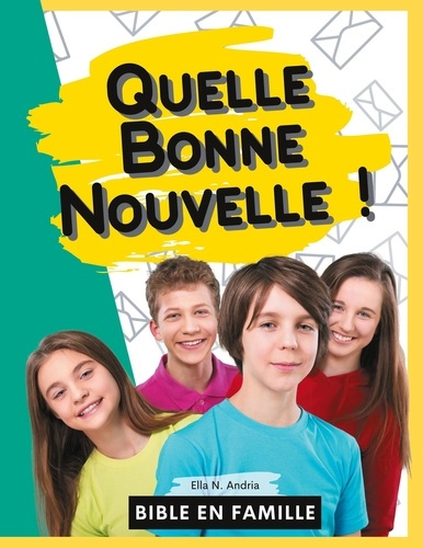 Quelle Bonne Nouvelle !. A la découverte de la foi chrétienne