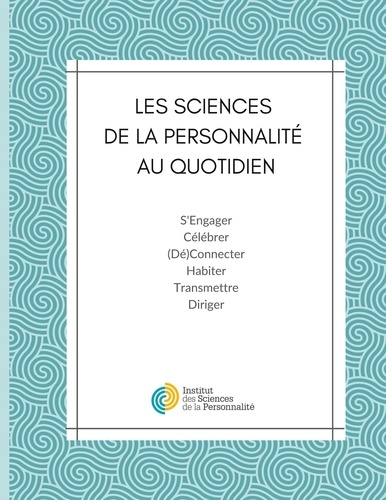 Les Sciences de la Personnalité au quotidien. S'engager, célébrer, (dé)connecter, habiter, transmett