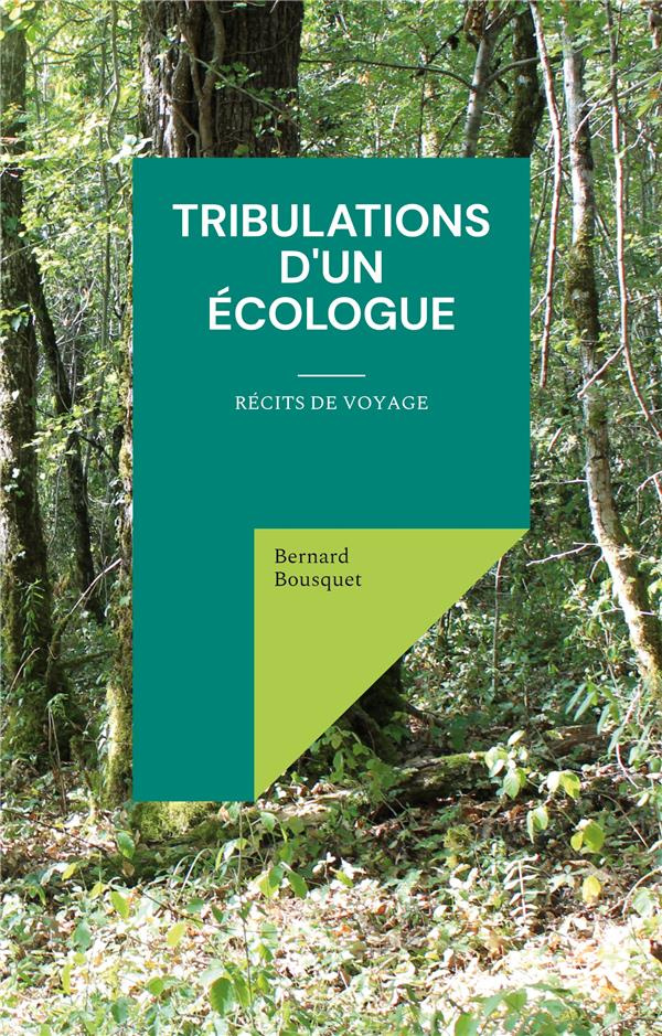Tribulations d'un écologue. Récits de voyage