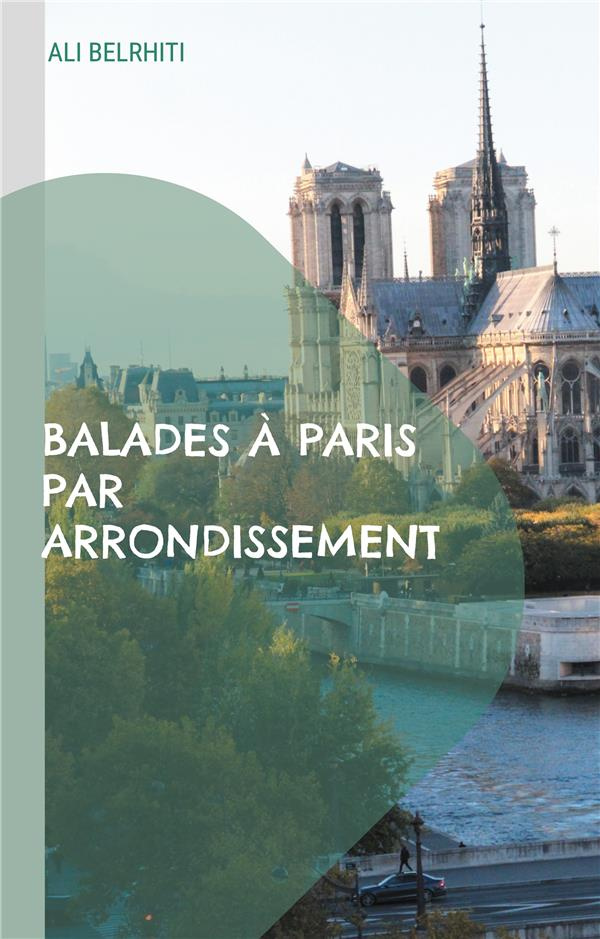 Balades à Paris par arrondissement. 20 circuits de promenades